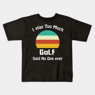 I Play Too Much Golf Said No One Ever Kids T-Shirt